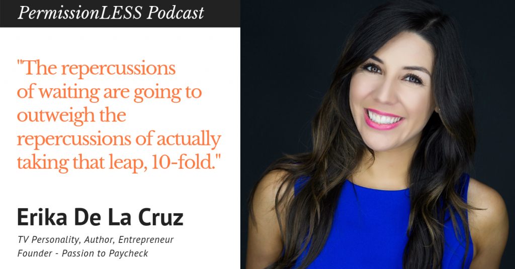 Erika De La Cruz Quote "The repercussions of waiting are going to outweigh the repercussions of actually taking that leap, 10-fold."