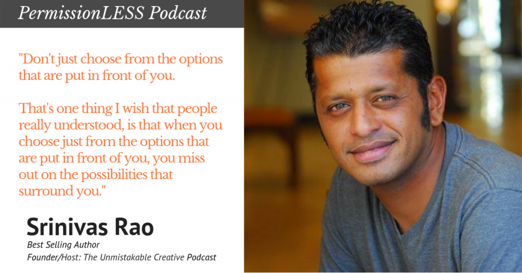 Srinivas Rao Quote "Don't just choose from the options that are put in front of you. That's one thing I wish that people really understood, is that when you choose just from the options that are put in front of you, you miss out on the possibilities that surround you."